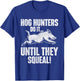 Hog Hunters Do It Until They Squeal - Boar Hunting Wild Hog T-Shirt - T-Shirt | Royal