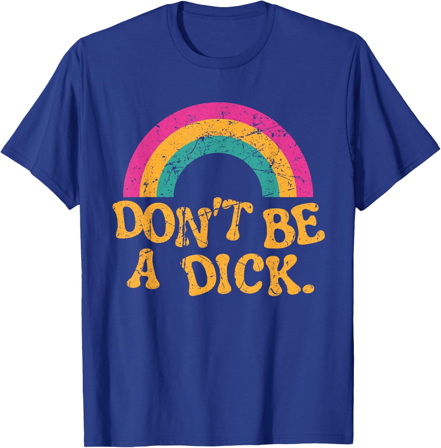Don't Be a Dick Vintage Distressed Rainbow Funny T-Shirt - T-Shirt | Royal