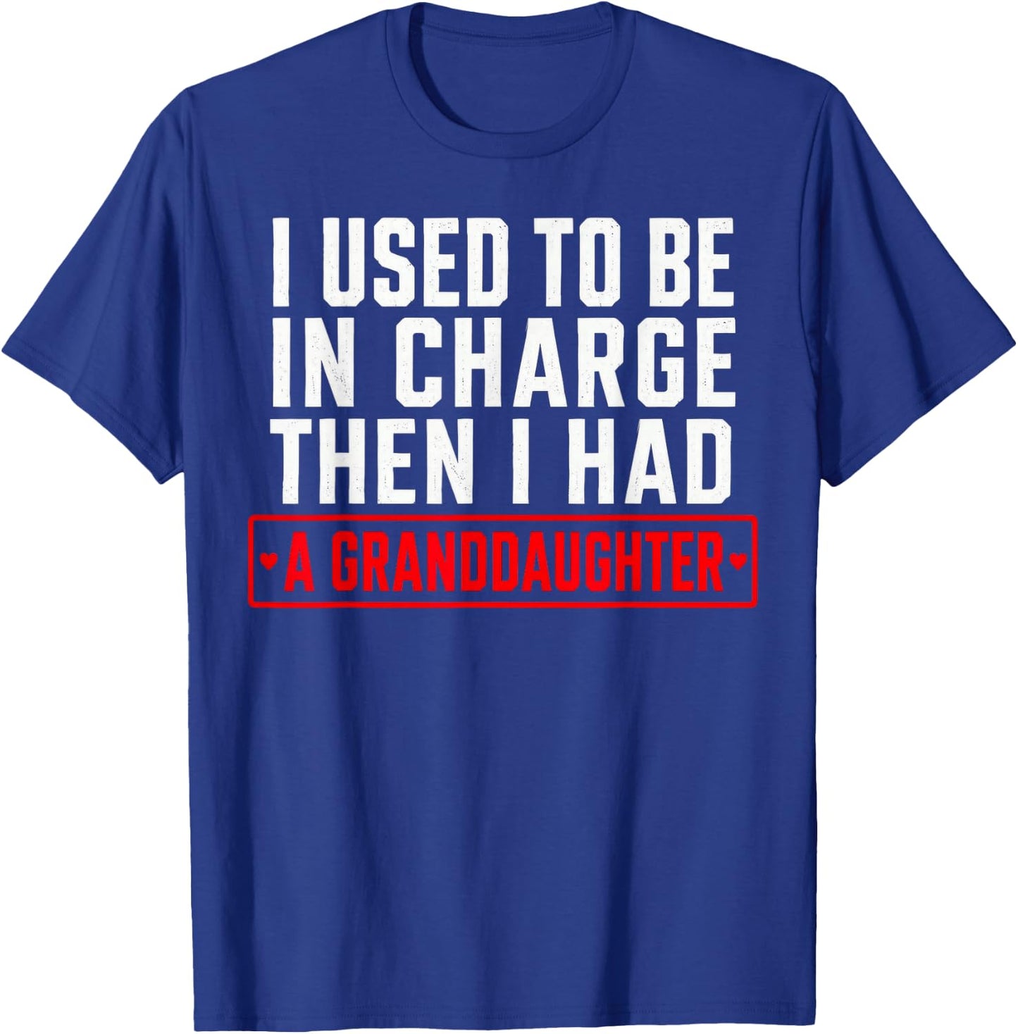 I Used to Be in Charge Then I Had A Granddaughter T-Shirt - T-Shirt | Royal