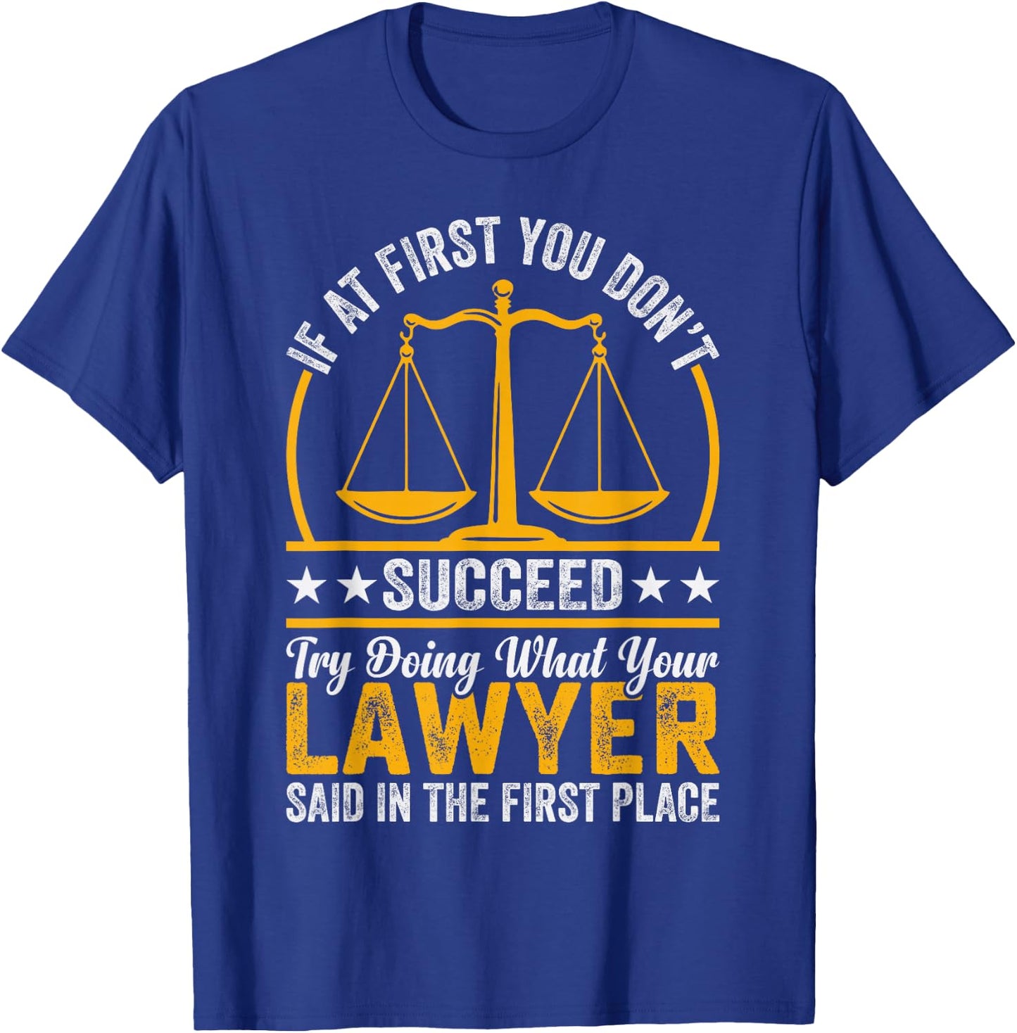 If At First You Don't Succeed Try Doing What Your Lawyer T-Shirt - T-Shirt | Royal