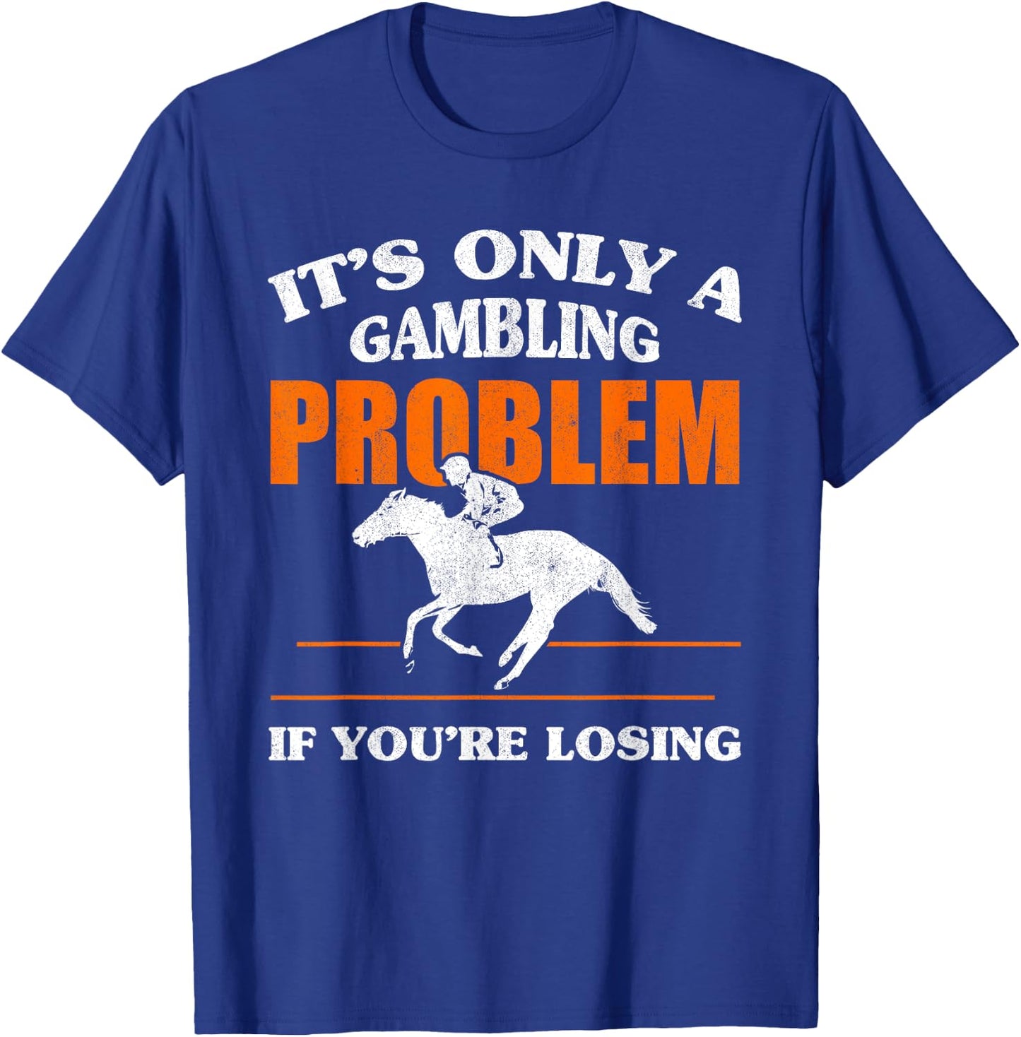 It's Only A Gambling Problem If You're Losing Horse Racing T-Shirt - T-Shirt | Royal