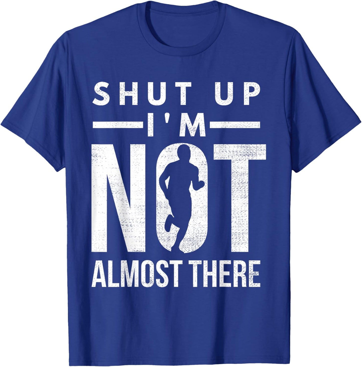Shut Up I'm Not Almost There Running for Marathon Runners T-Shirt - T-Shirt | Royal
