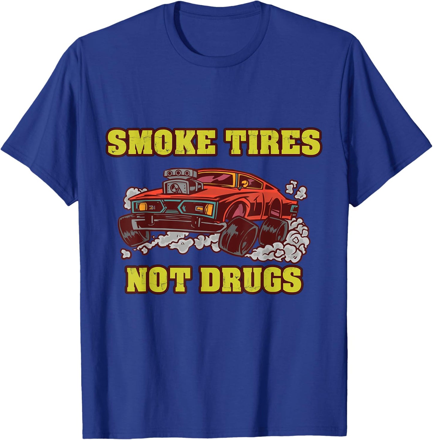 Smoke Tires Not Drugs Car Tuning Gift T-Shirt - T-Shirt | Royal