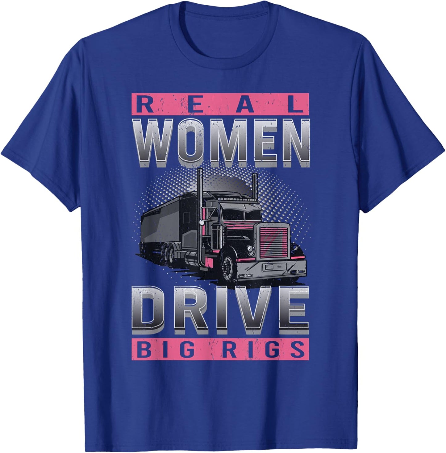 Real Woman Drive Big Rigs Trucker Girl T-Shirt - T-Shirt | Royal