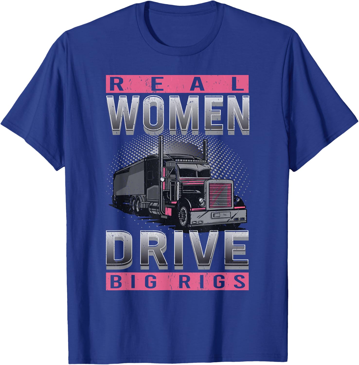 Real Woman Drive Big Rigs Trucker Girl T-Shirt - T-Shirt | Royal