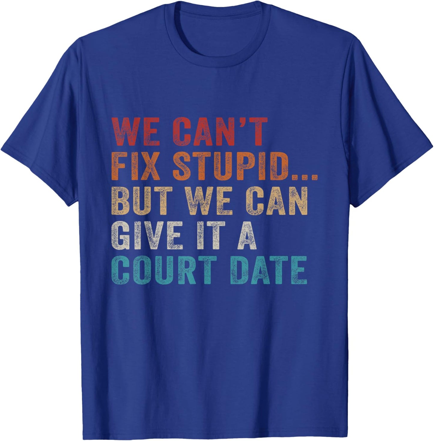 We Can't Fix Stupid But We Can Give It A Court Date Vintage T-Shirt - T-Shirt | Royal