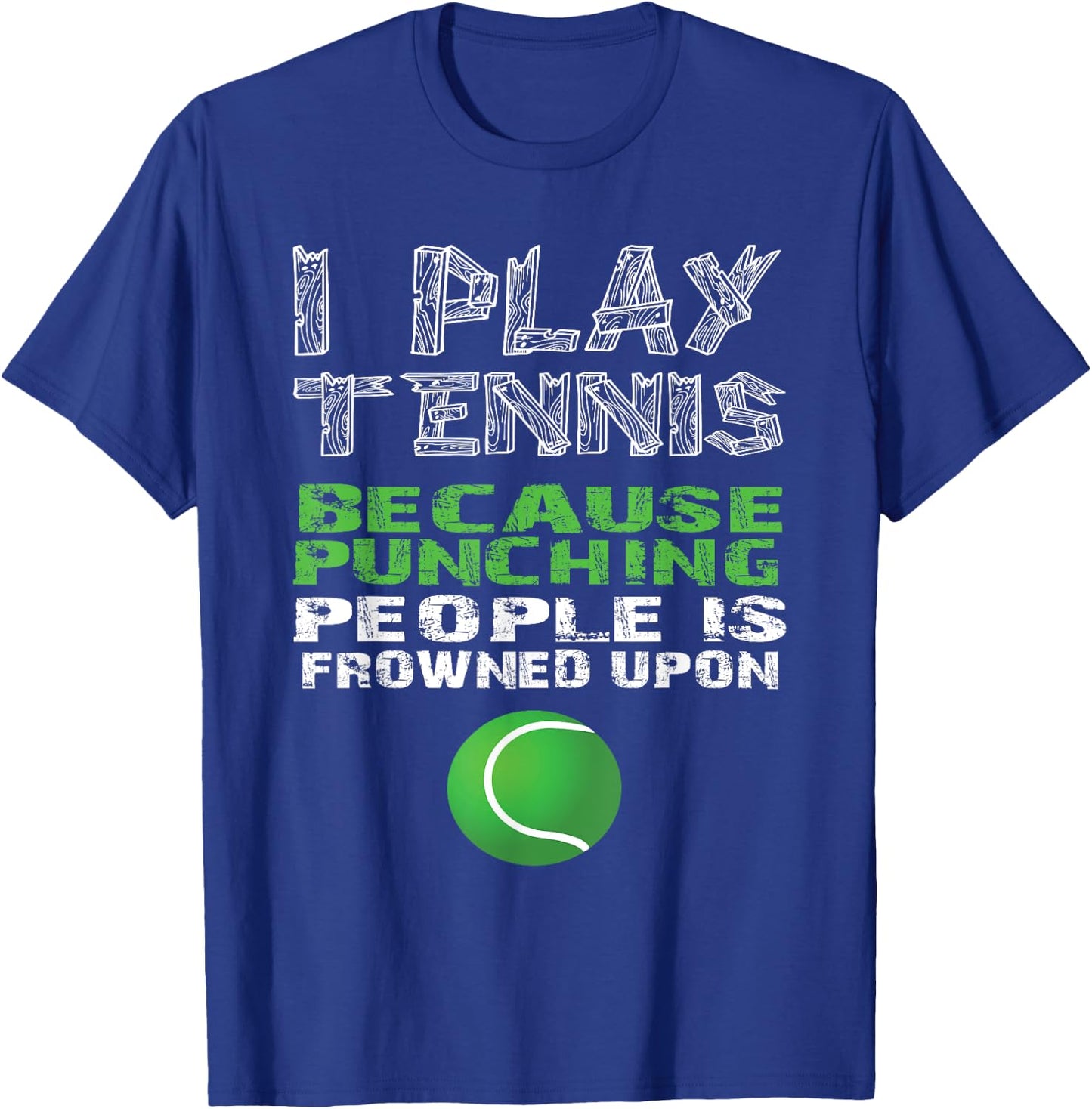 I Play Tennis Because Punching People Is Frowned Upon Shirt T-Shirt - T-Shirt | Royal