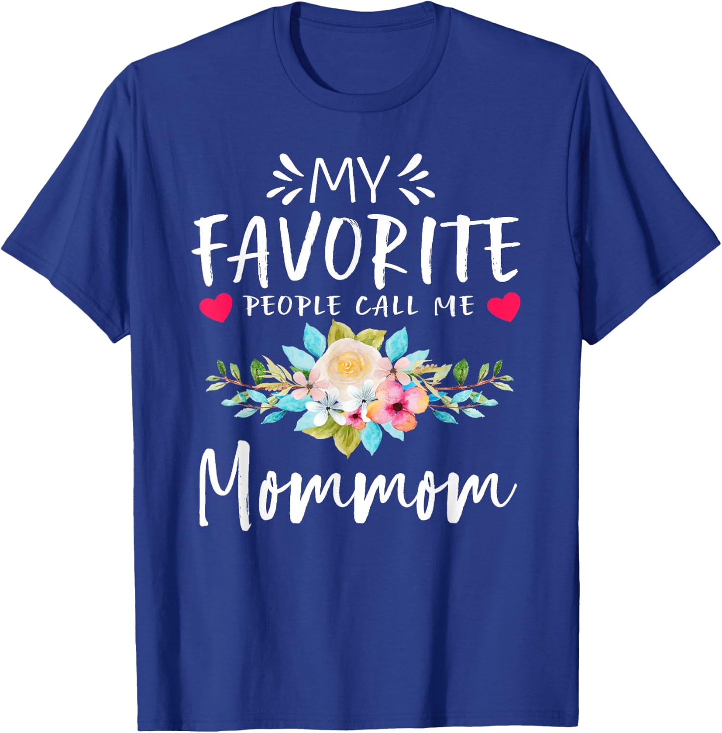 My Favorite People Call Me Mommom Floral Mothers Day T-Shirt - T-Shirt | Royal