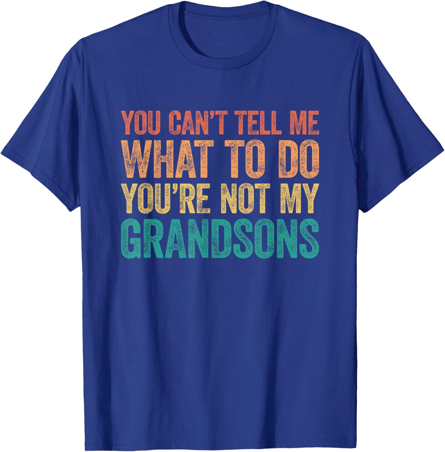 You Can't Tell Me What to Do You're Not My Grandsons T-Shirt - T-Shirt | Royal