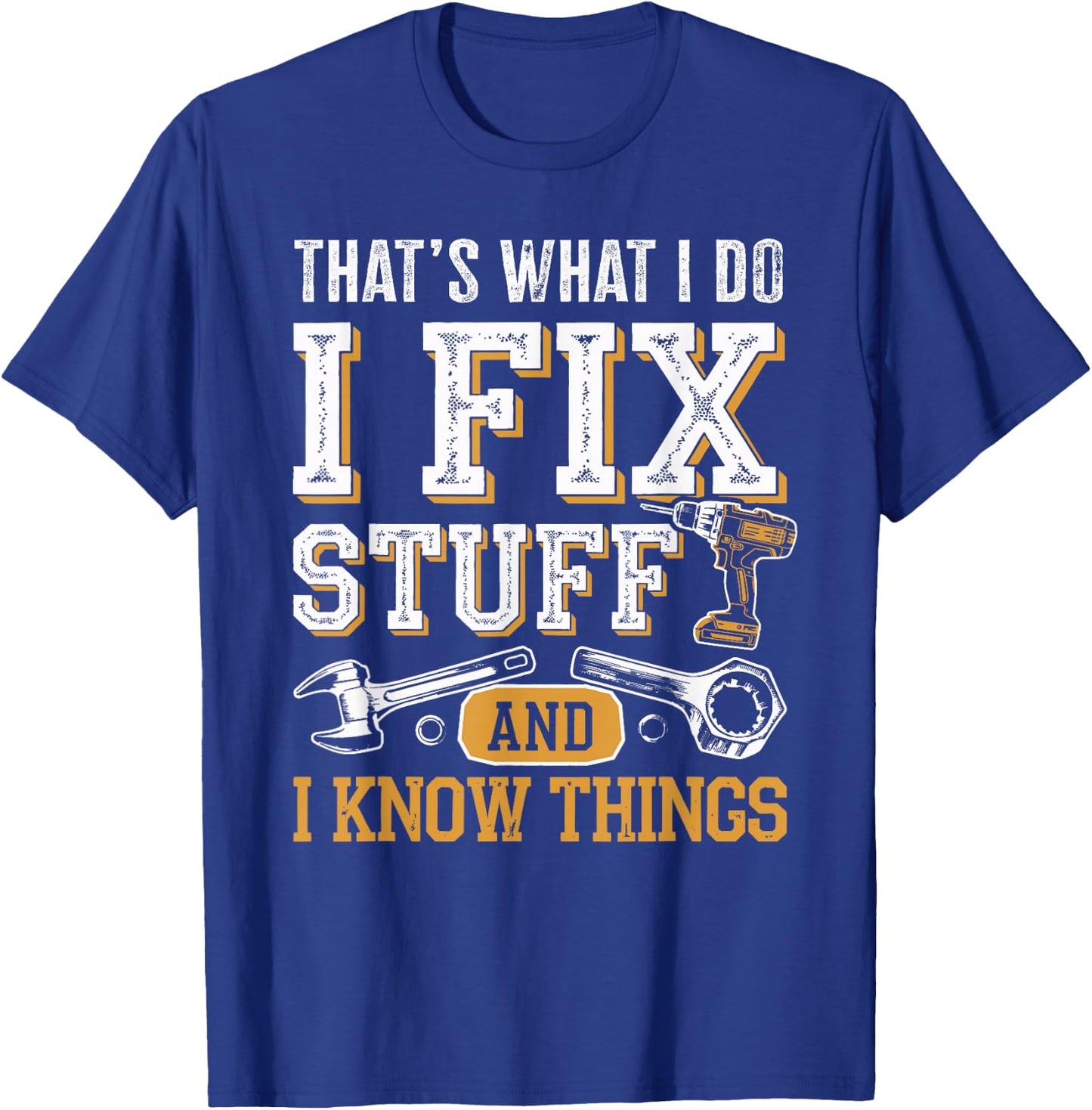 That's What I Do I Fix Stuff And I Know Things Dad T-Shirt - T-Shirt | Royal