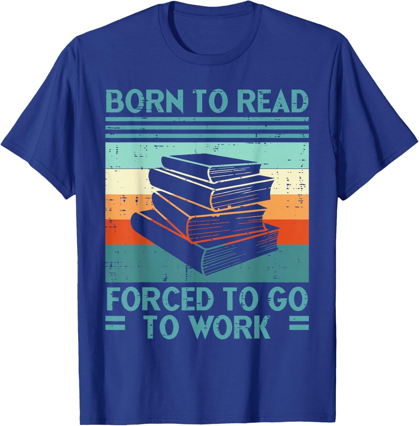 Born To Read Go Work Funny Book Reading Librarian Men Women T-Shirt - T-Shirt | Royal