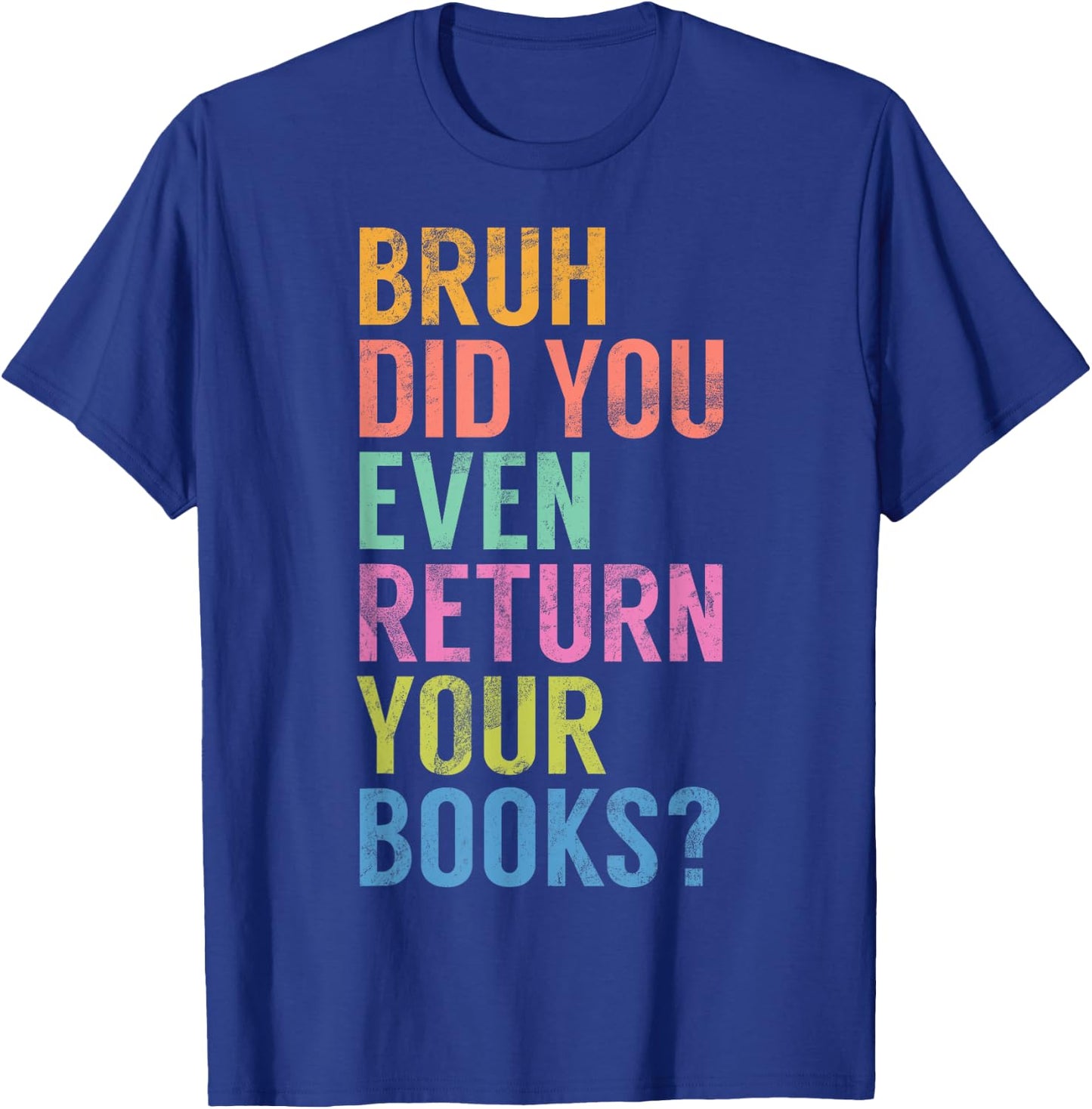 Bruh Did You Even Return Your Books Librarian Bookworm Book T-Shirt - T-Shirt | Royal