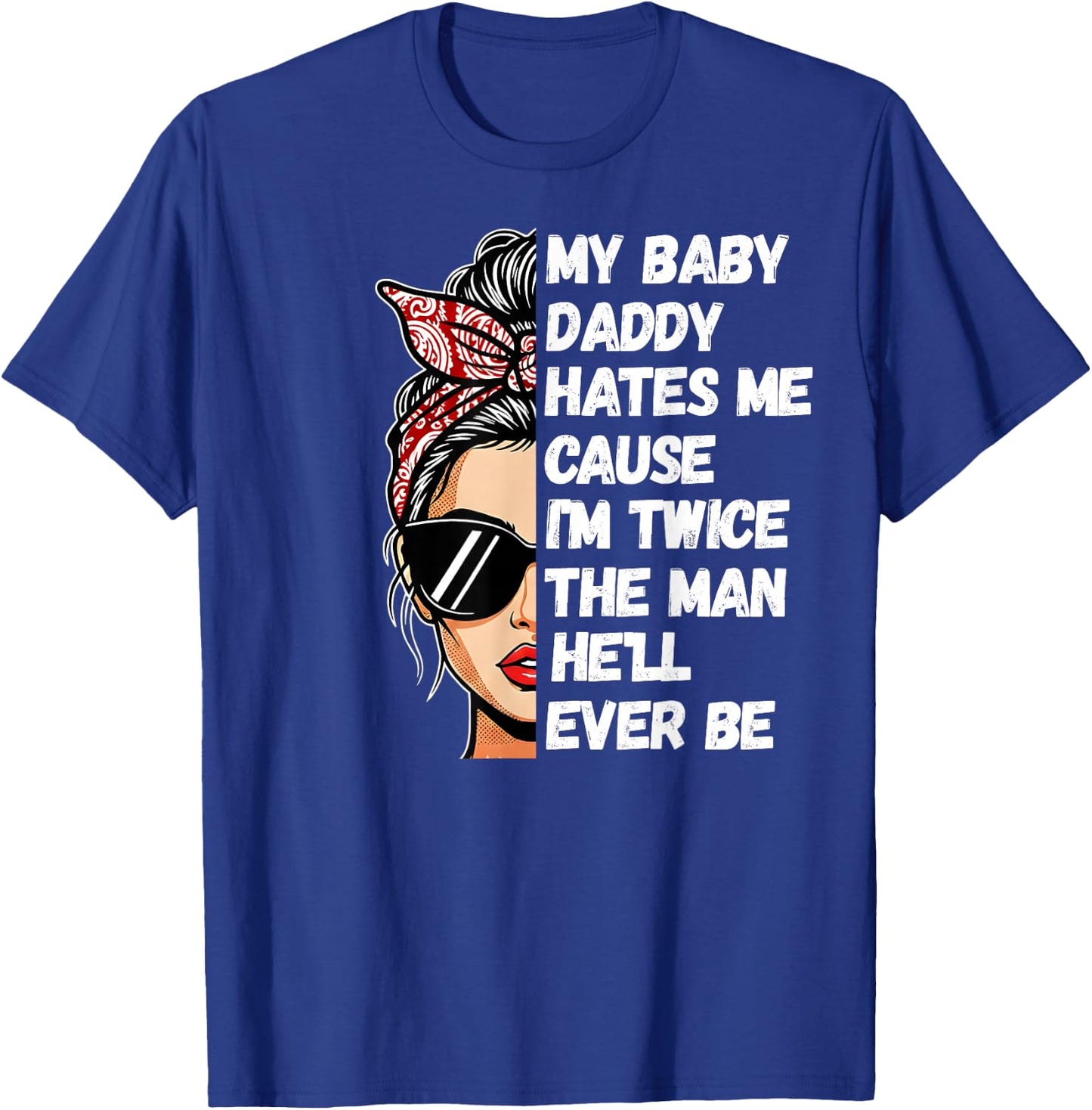 My Baby Daddy Hates Me Cause I'm Twice The Man He'll Ever Be T-Shirt - T-Shirt | Royal
