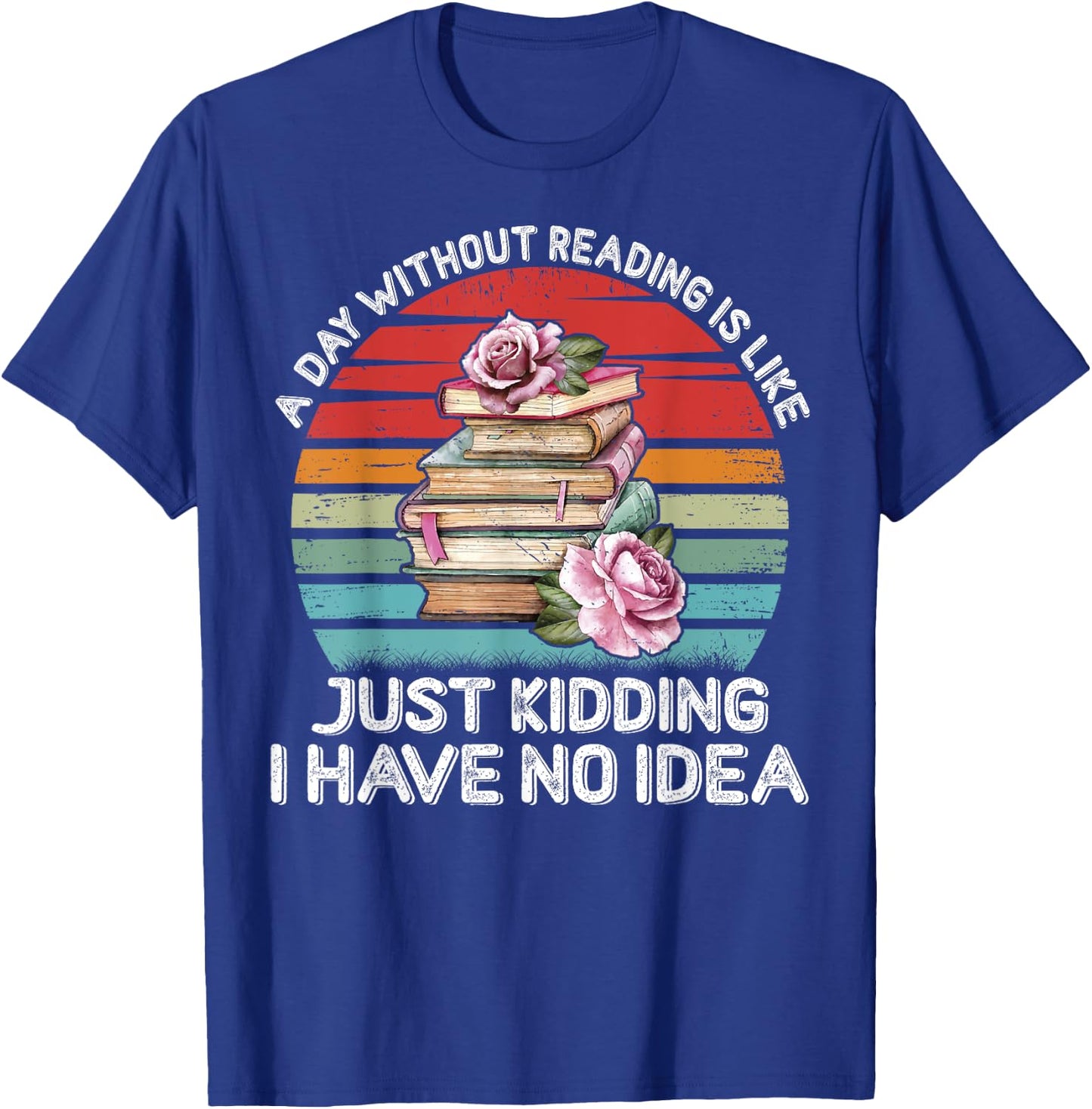 A Day Without Reading Shirt Funny Books Lover Girls Bookworm T-Shirt - T-Shirt | Royal