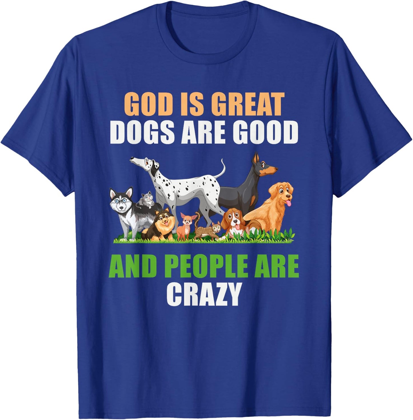 God Is Great Dogs Are Good People Are Crazy T-Shirt - T-Shirt | Royal
