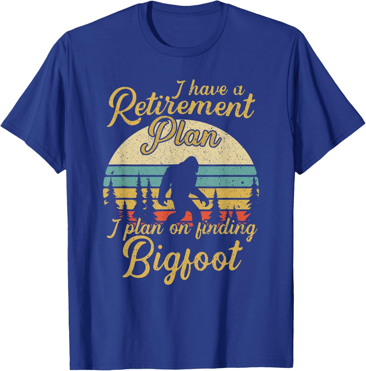 Retirement Plan I'll Be Finding Bigfoot Retired Sasquatch T-Shirt - T-Shirt | Royal