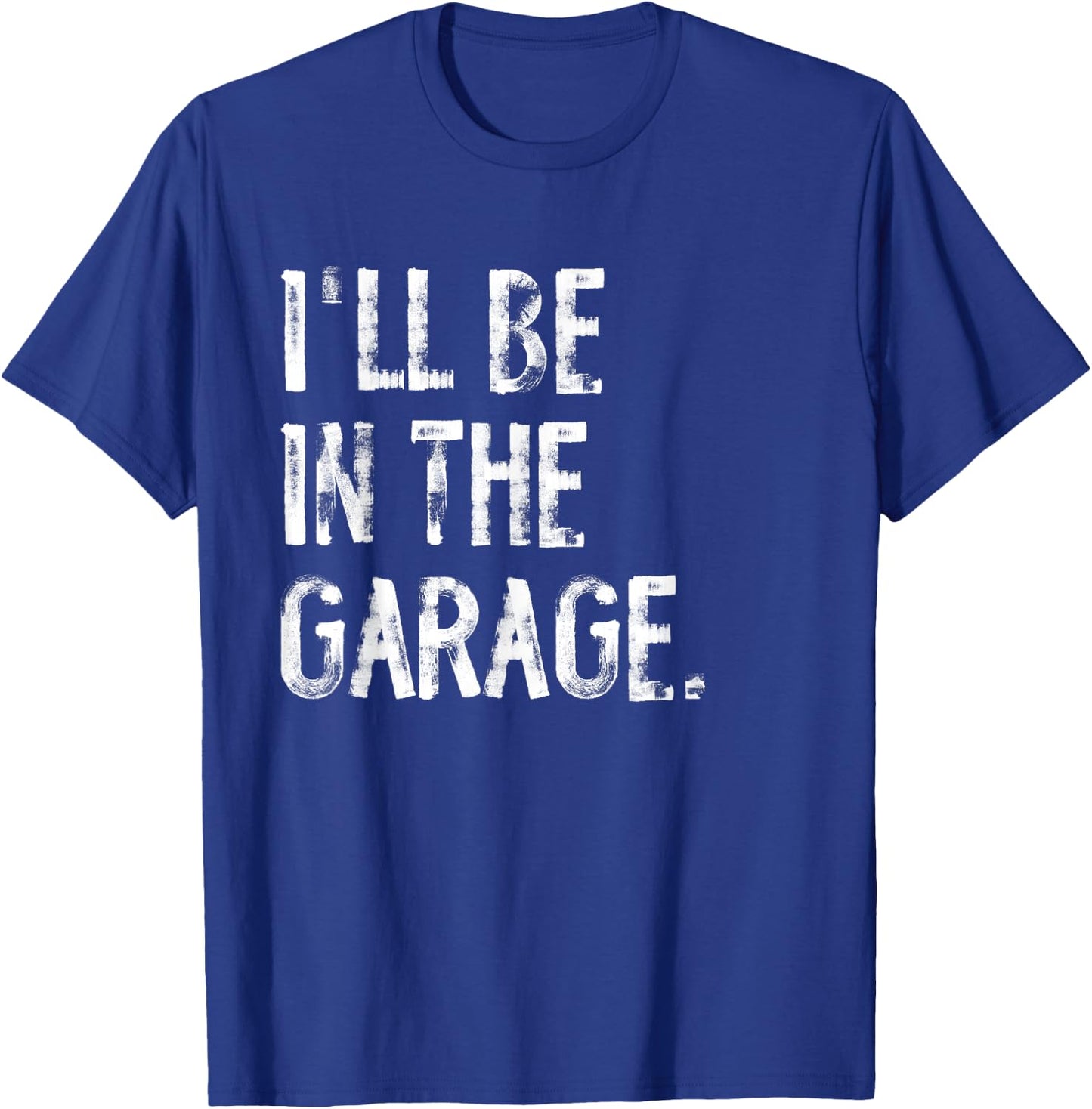 I'll Be In The Garage Funny Mechanic Handyman T-Shirt - T-Shirt | Royal