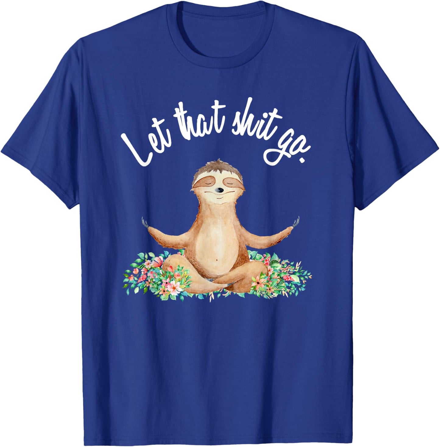 Let That Shit Go Meditating Yoga Sloth Graphic Funny Gift T-Shirt - T-Shirt | Royal