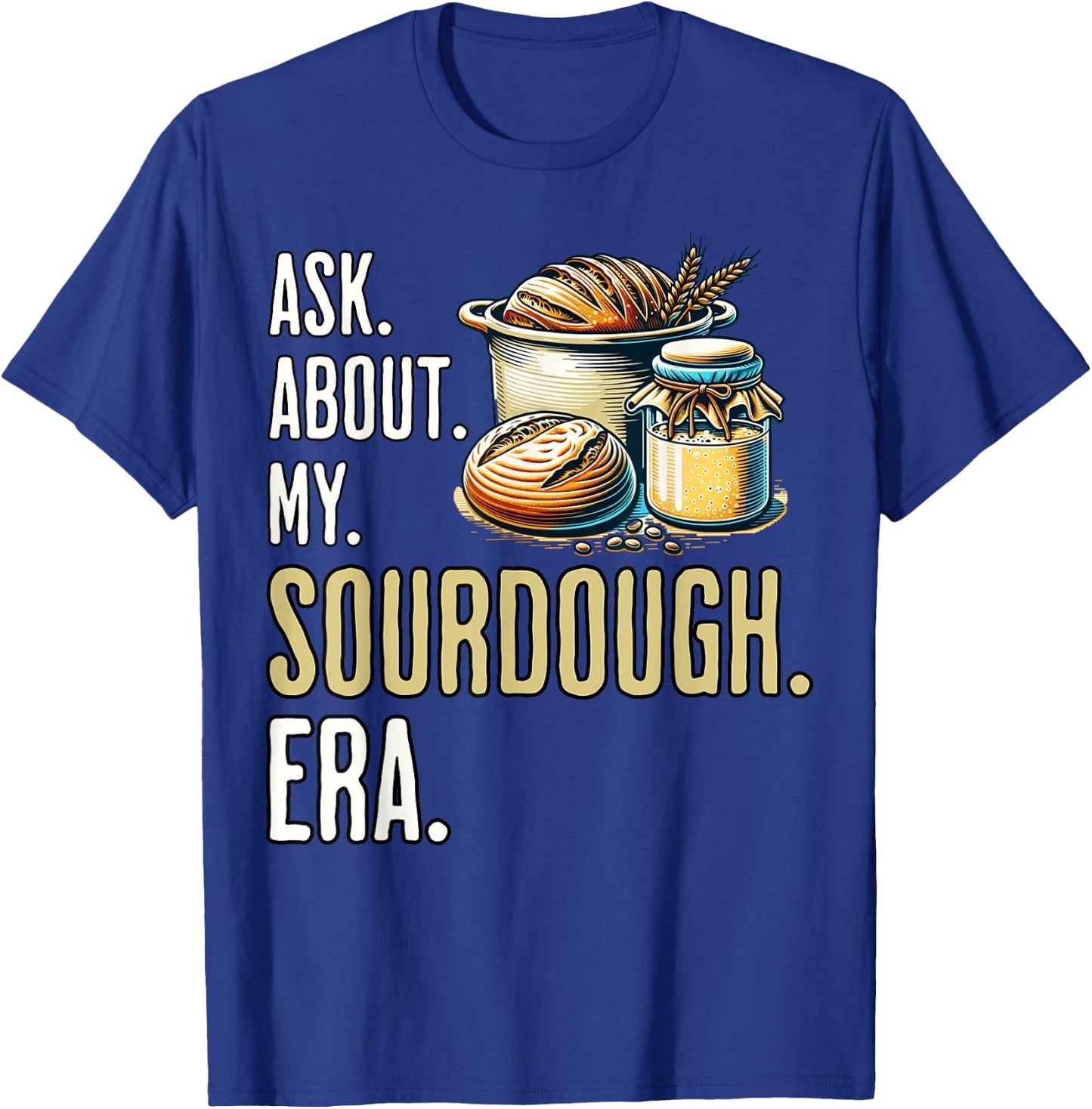 Sourdough era Sour Dough Starter Sourdough T-Shirt - T-Shirt | Royal