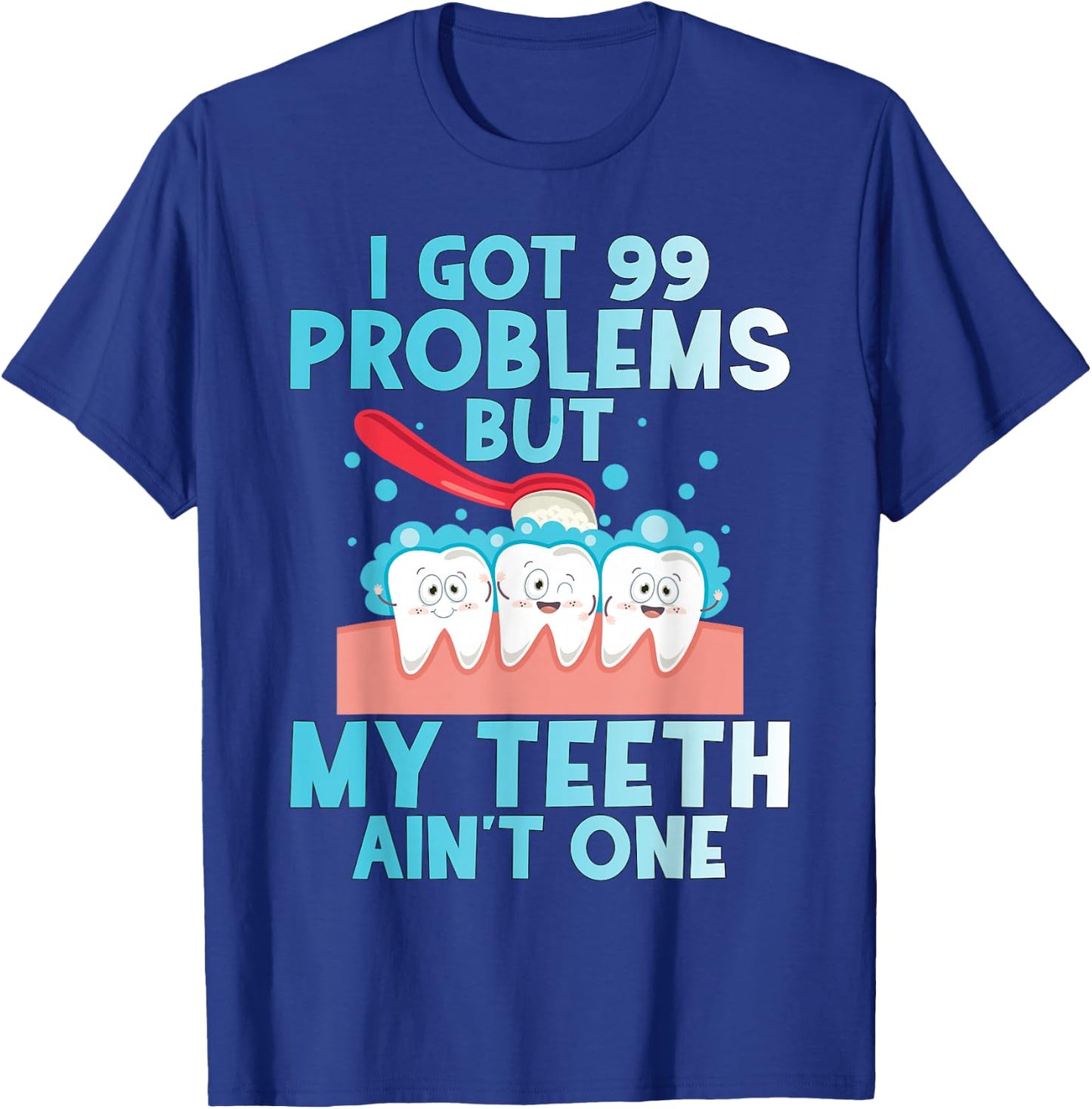 I Got 99 Problems But My Teeth Ain't One Funny Dental T-Shirt - T-Shirt | Royal