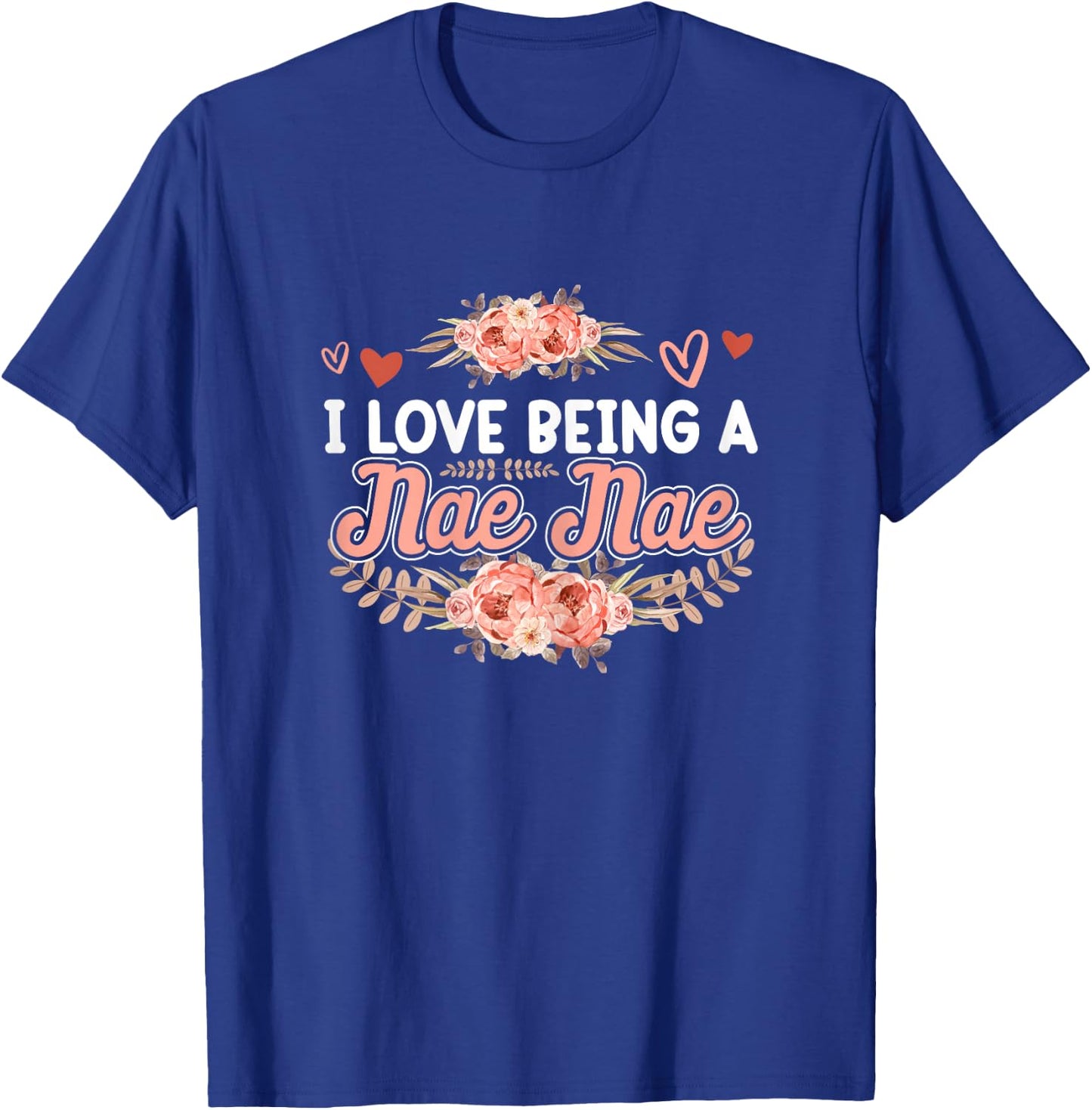 I Love Being A Nae Nae Shirt Mothers Day Cute Floral T-Shirt - T-Shirt | Royal
