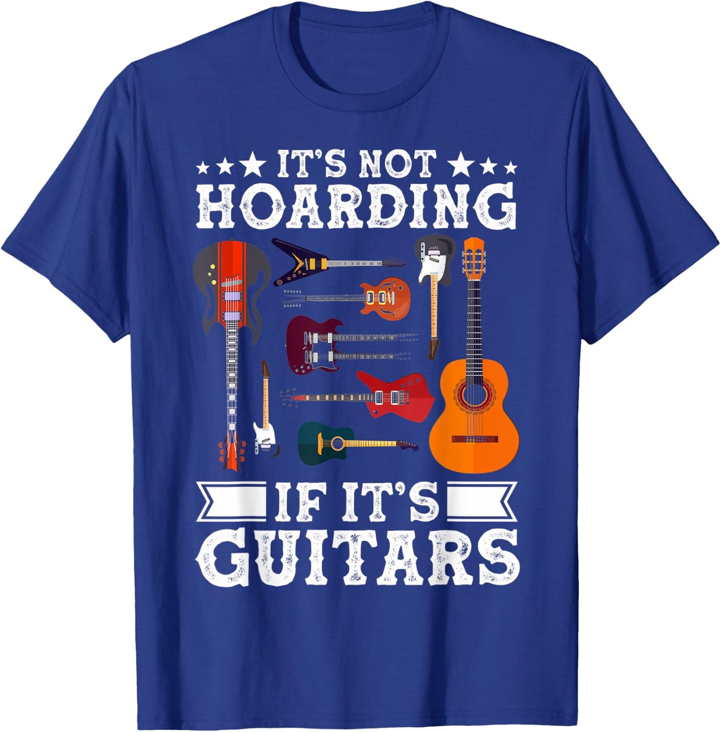 Guitarists It's Not Hoarding If It's Guitars Guitar Lovers T-Shirt - T-Shirt | Royal