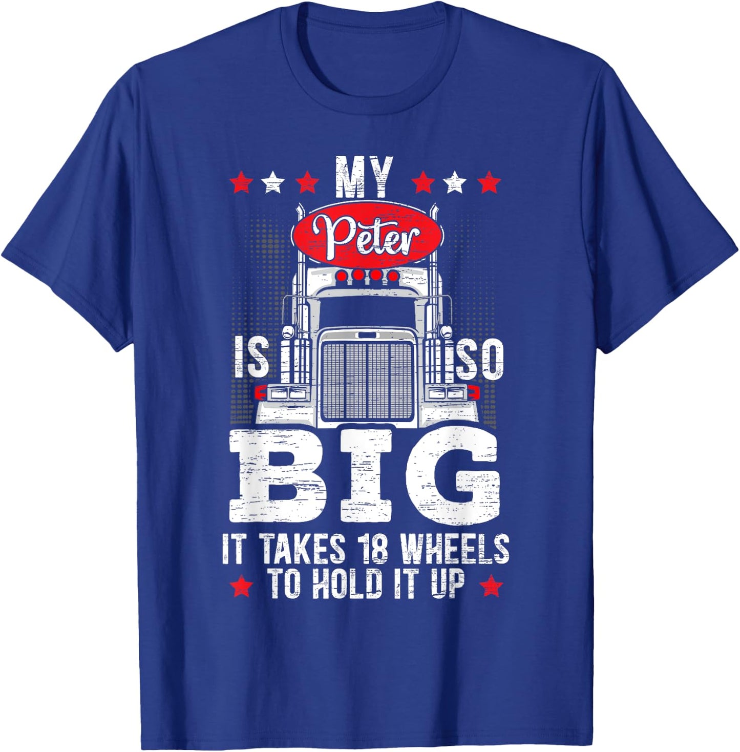My Peter Is So Big It Takes 18 Wheels To Hold It Up Trucker T-Shirt - T-Shirt | Royal