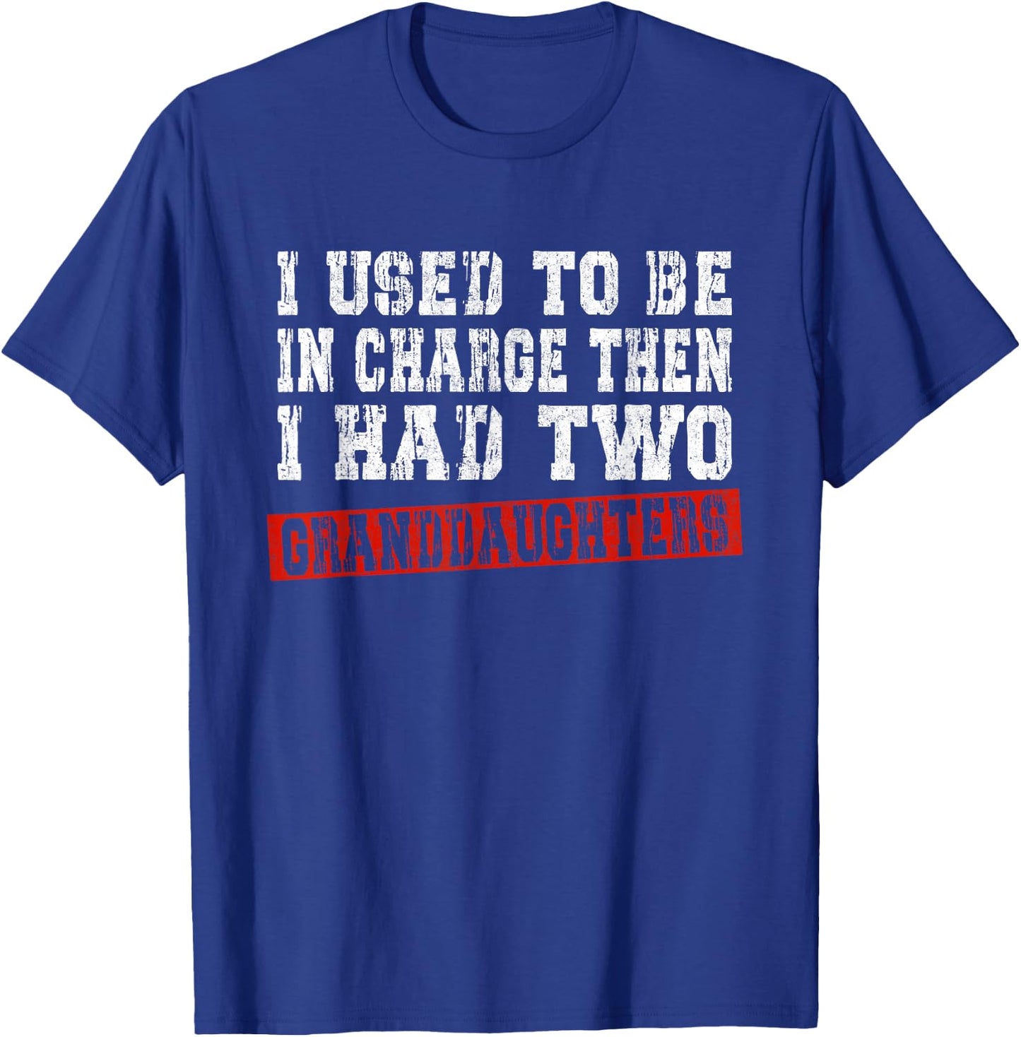 I Used to Be in Charge Then I Had Two Granddaughters Funny T-Shirt - T-Shirt | Royal