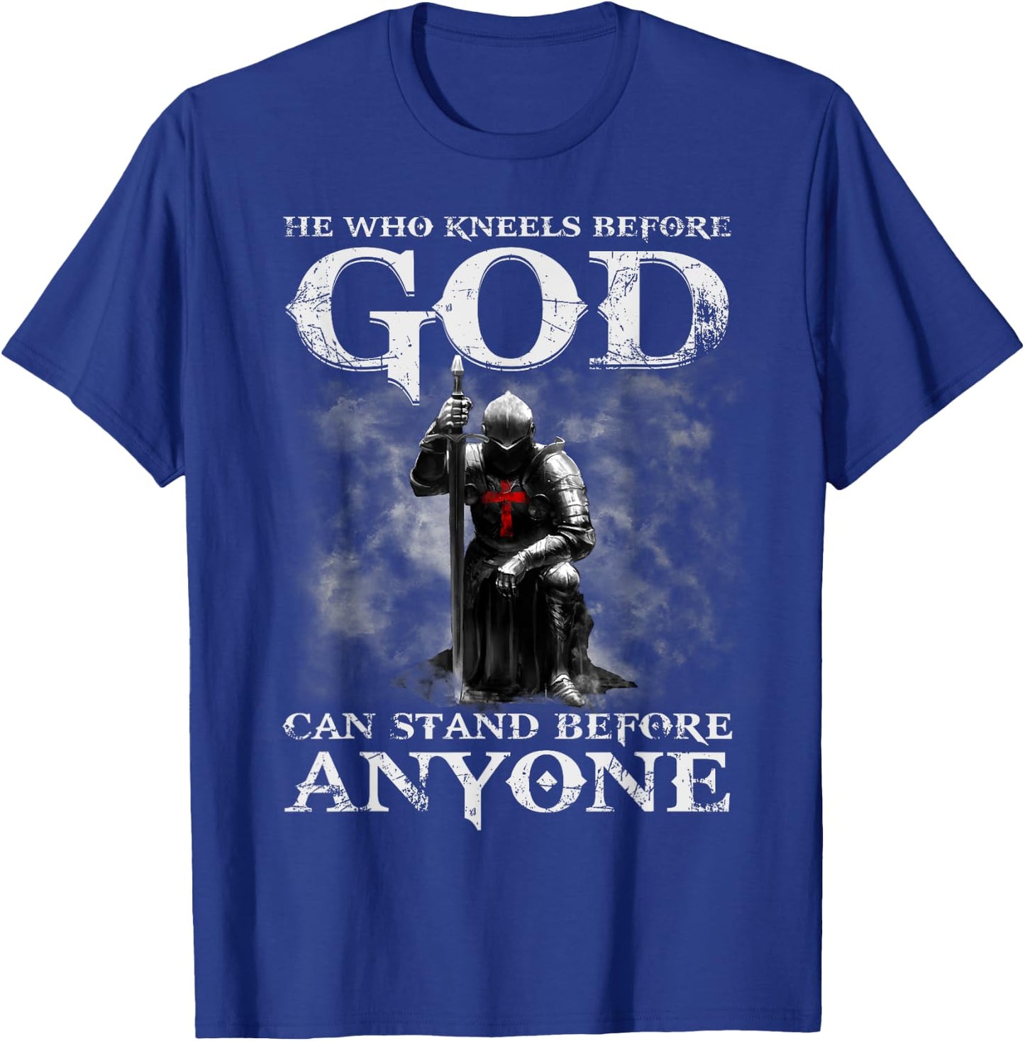 He Who Kneels Before God Can Shirt, Christian Shirts T-Shirt - T-Shirt | Royal