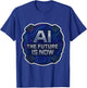 AI The Future is Now Enginner Specialist Lover User Tech T-Shirt - T-Shirt | Royal