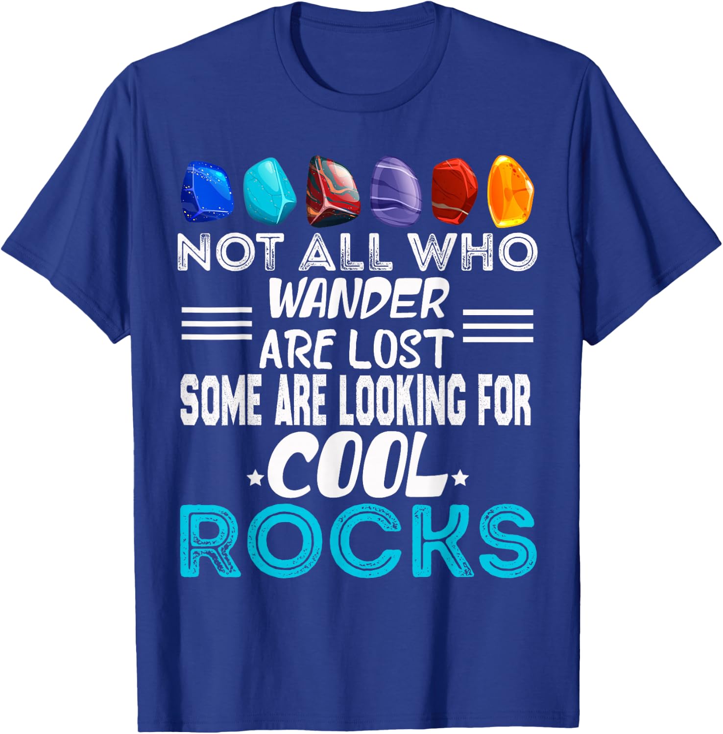 Not All Who Wander Are Lost Some Looking For Rocks Geologist T-Shirt - T-Shirt | Royal