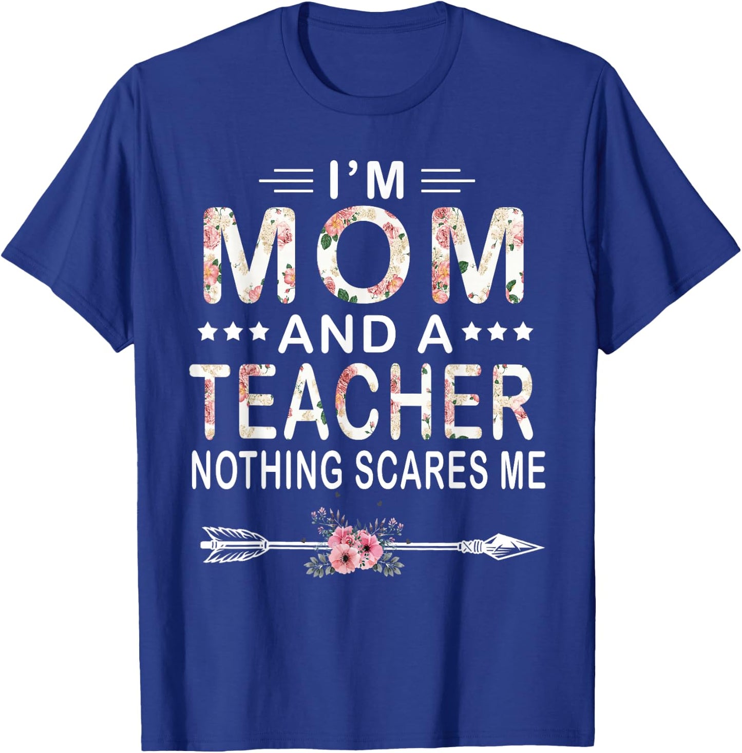 I'm Mom And A Teacher Nothing Scares Me Floral Mother's Day T-Shirt - T-Shirt | Royal