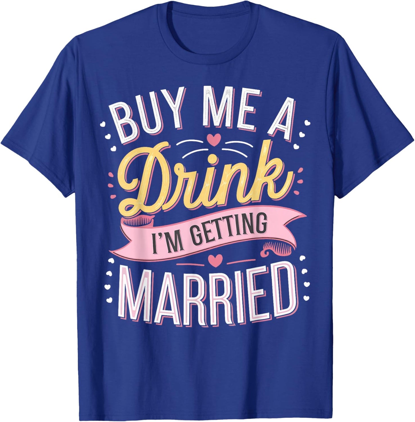 Buy Me A Drink I'm Getting Married T-Shirt - T-Shirt | Royal