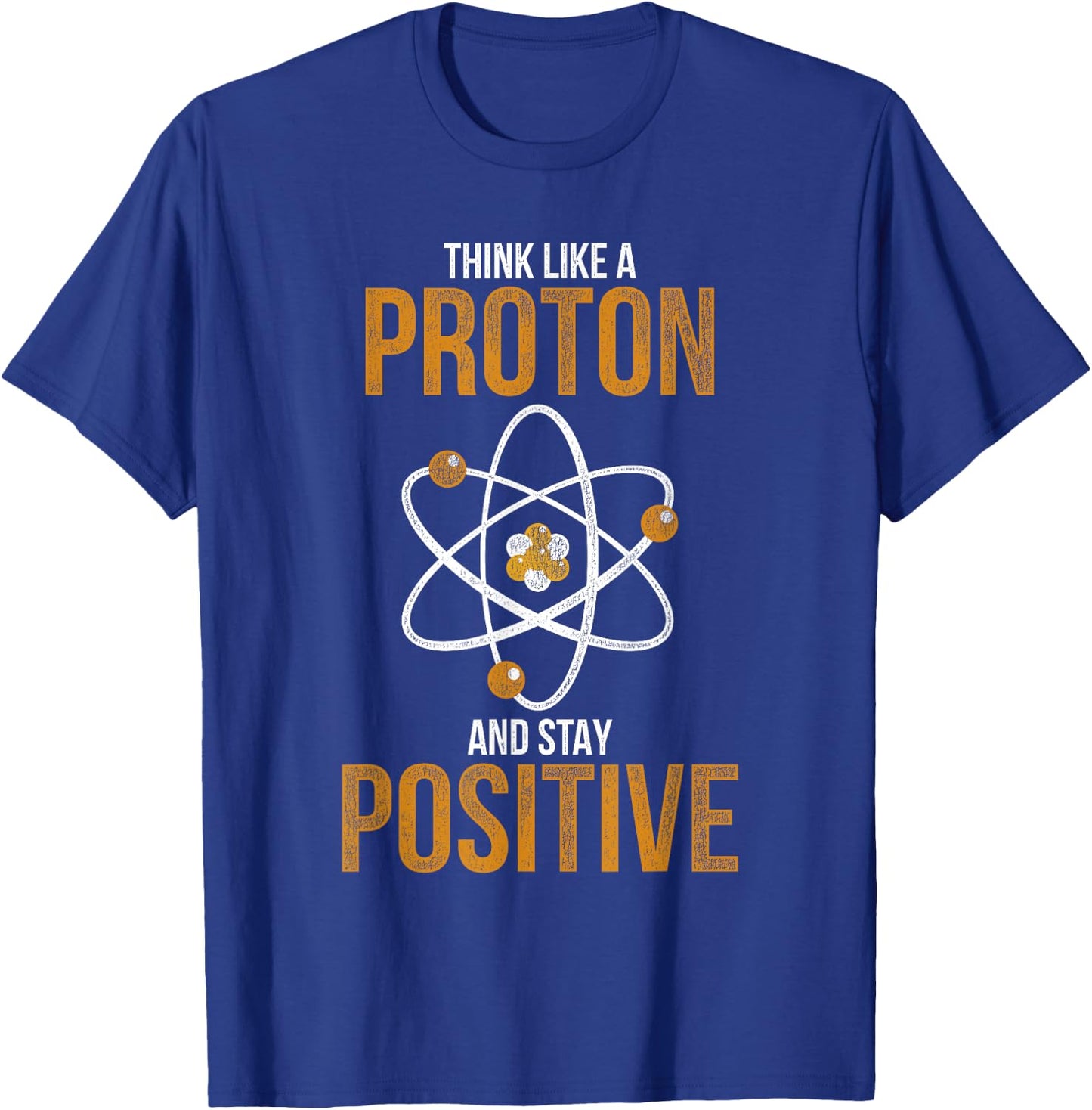 Think Like A Proton And Stay Positive Chemistry T-Shirt - T-Shirt | Royal