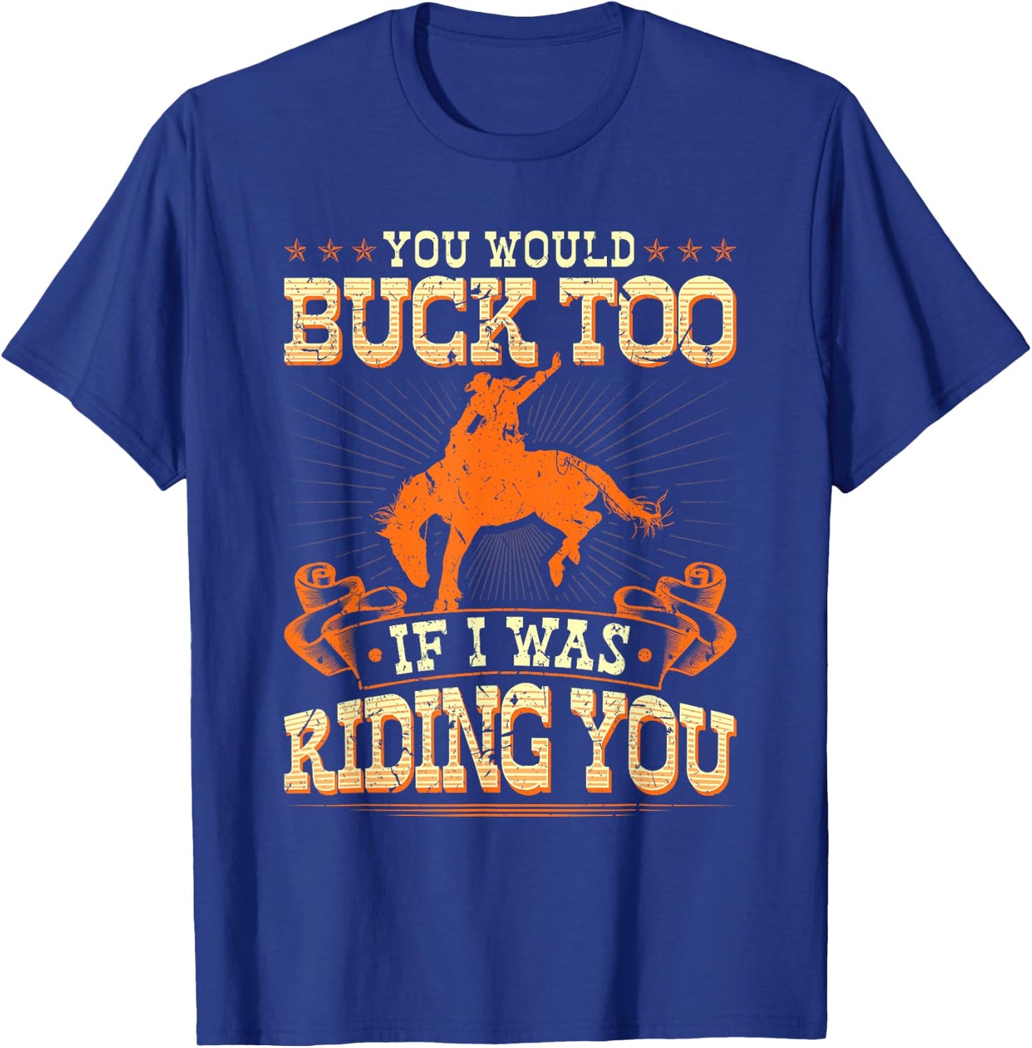 Rodeo You Would Buck Too, Bronc Riding Cowboy Rodeo Western T-Shirt - T-Shirt | Royal