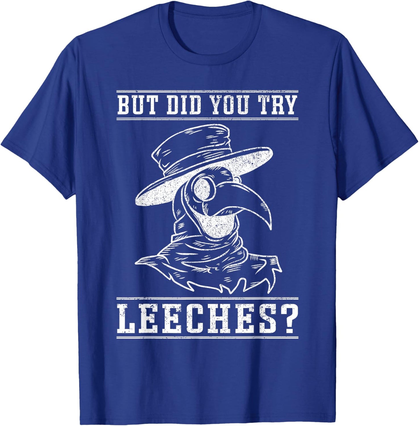 Funny "But did you try leeches?" - Plague Doctor T-Shirt - T-Shirt | Royal
