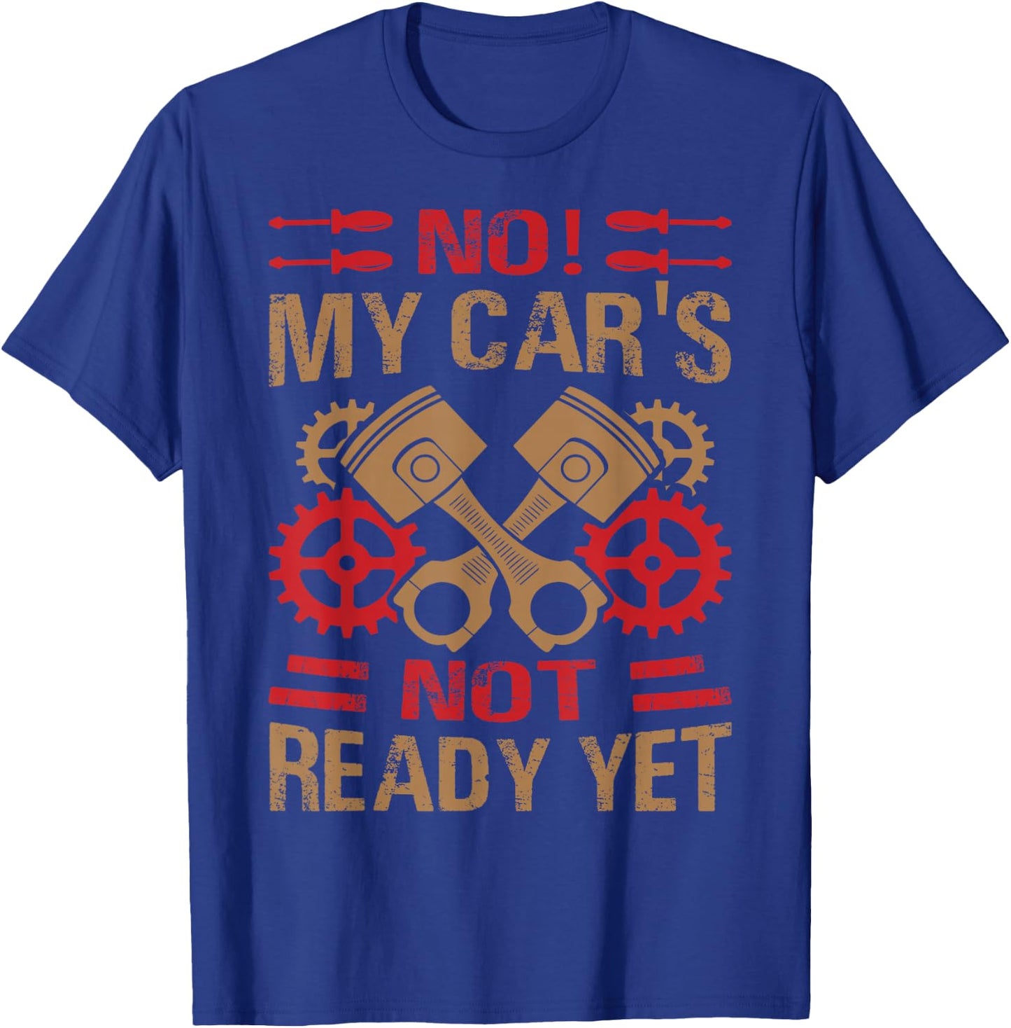 No! My Car's Not Ready Yet - Funny Mechanic Car Guy Garage T-Shirt - T-Shirt | Royal