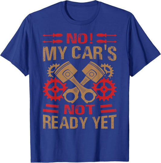 No! My Car's Not Ready Yet - Funny Mechanic Car Guy Garage T-Shirt - T-Shirt | Royal