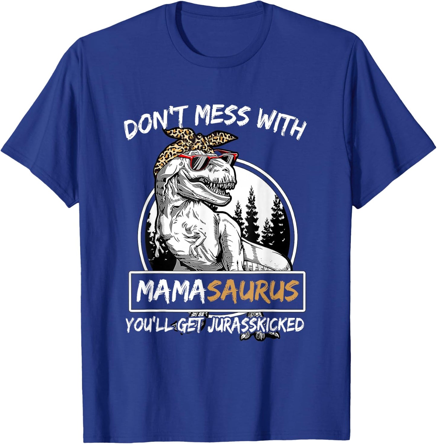 Don't Mess With Mamasaurus You'll Get Jurasskicked T-Shirt - T-Shirt | Royal