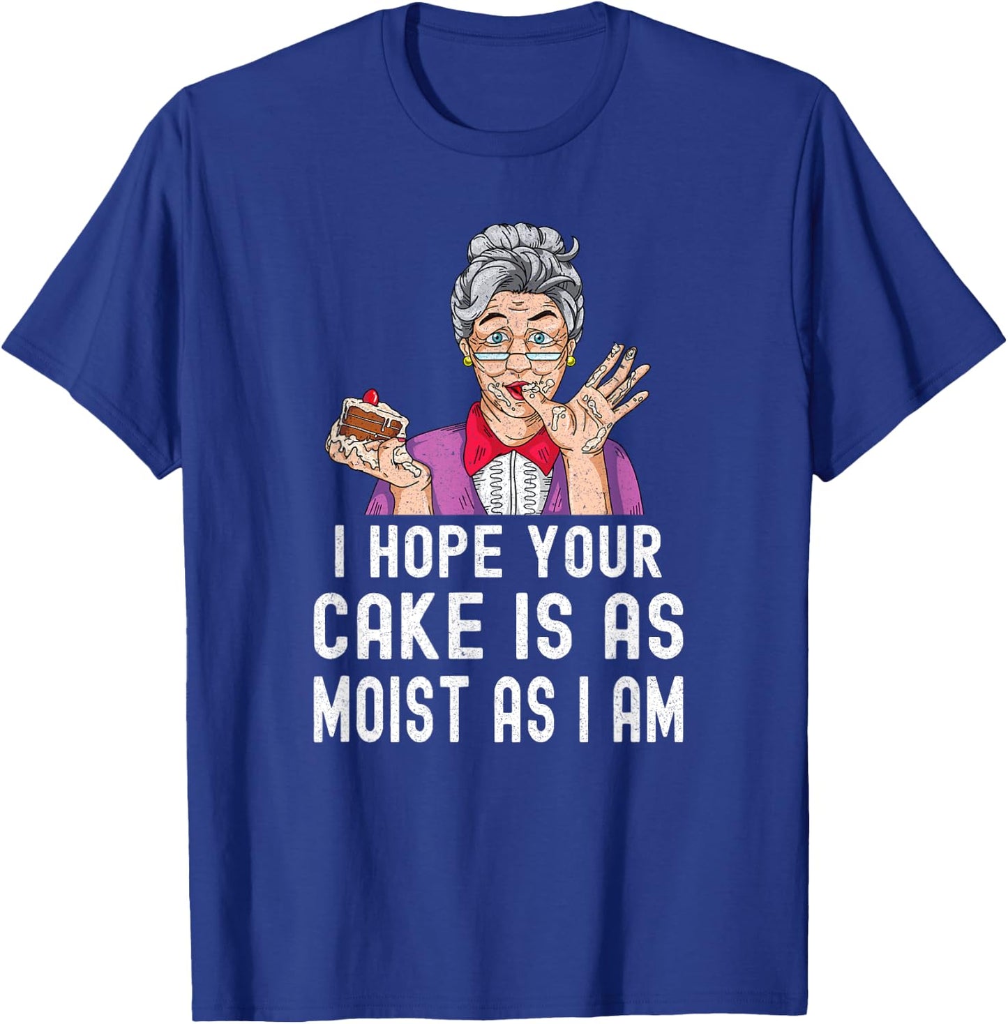 Funny I Hope Your Cake Is As Moist As I Am Distressed Gag T-Shirt - T-Shirt | Royal