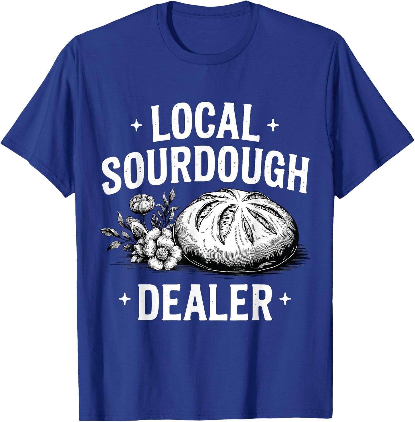 Local Sourdough Dealer Funny Baking Sourdough Bread Baker T-Shirt - T-Shirt | Royal