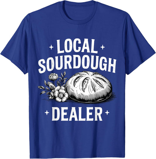 Local Sourdough Dealer Funny Baking Sourdough Bread Baker T-Shirt - T-Shirt | Royal