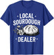 Local Sourdough Dealer Funny Baking Sourdough Bread Baker T-Shirt - T-Shirt | Royal