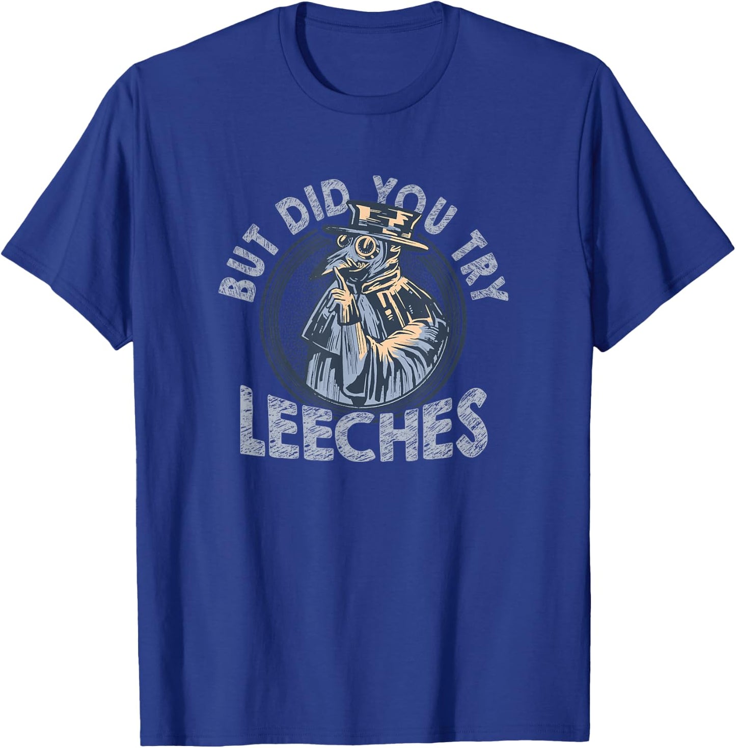 But Did You Try Leeches Medicines Middle Age Doctor Plague T-Shirt - T-Shirt | Royal