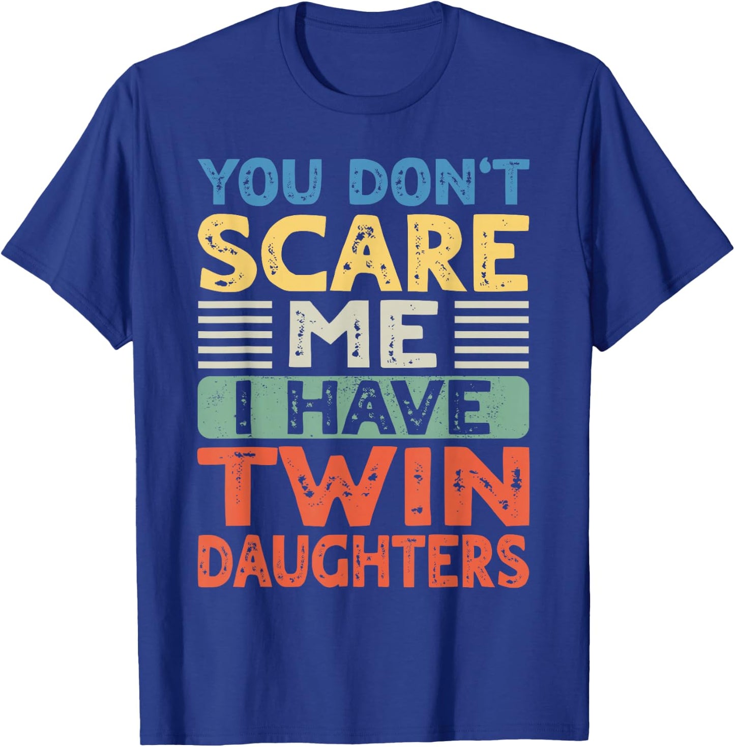 You Don't Scare Me I Have Twin Daughters Mom Dad Women Men T-Shirt - T-Shirt | Royal
