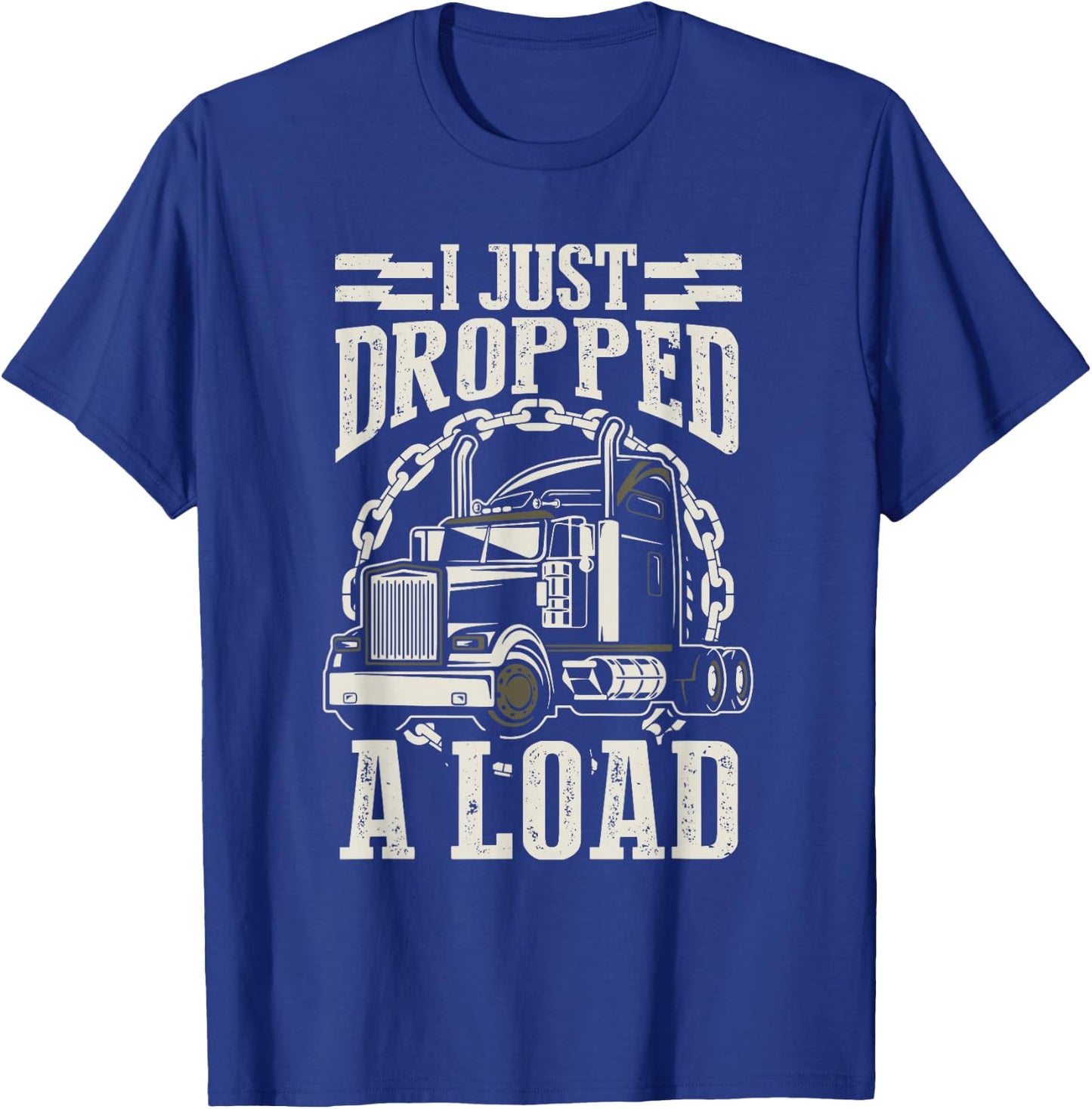 I Just Dropped A Load Funny Trucker Truck T-Shirt - T-Shirt | Royal