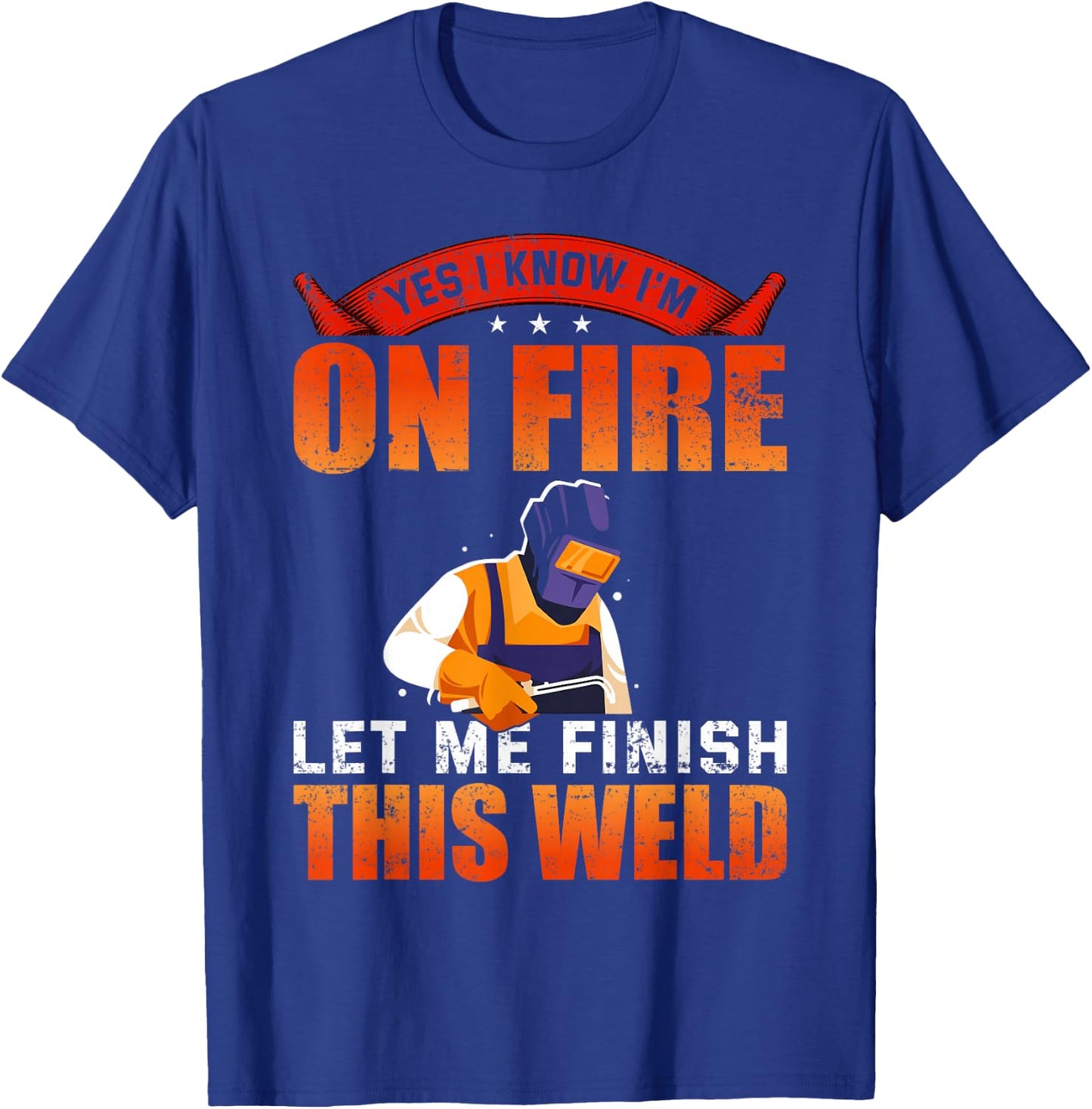 Yes I Know I'm On Fire Let Me Finish This Weld Welder T-Shirt - T-Shirt | Royal