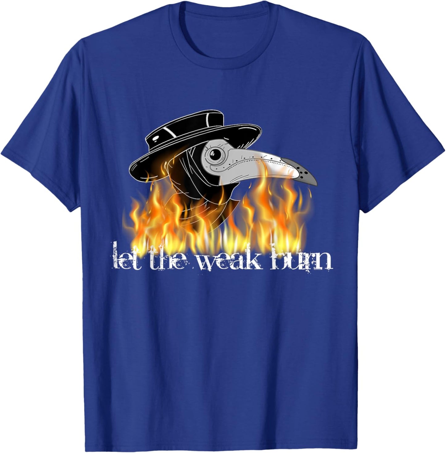 Plague doctor mask let the weak burn shirt medieval fantasy T-Shirt - T-Shirt | Royal