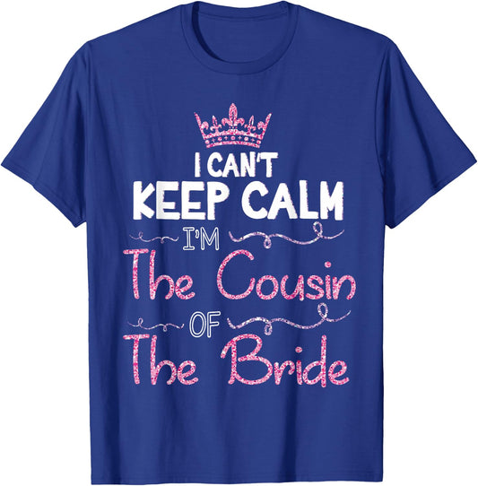 I Can't Keep Calm I'm The Cousin Of The Bride Marry Wedding T-Shirt - T-Shirt | Royal
