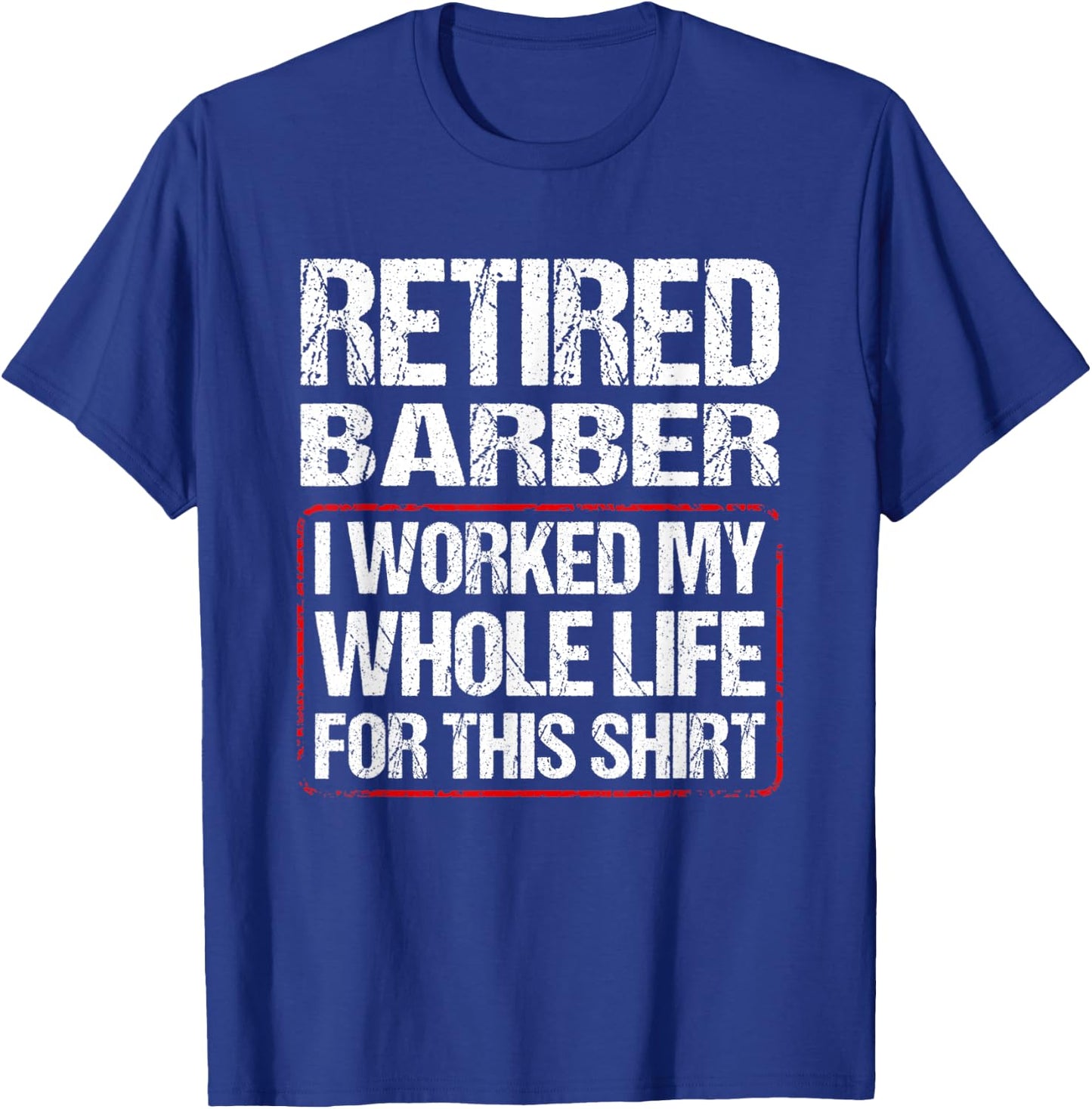 Retired Barber I Worked My Whole Life For This T-Shirt - T-Shirt | Royal